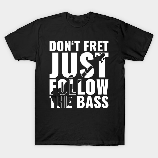 Funny DON'T FRET JUST FOLLOW THE BASS PLAYER T-Shirt by jodotodesign